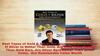 PDF  Best Types of Gold  Silver For Investments Discover If Silver Is Better Than Gold Are Download Online