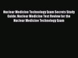 Read Nuclear Medicine Technology Exam Secrets Study Guide: Nuclear Medicine Test Review for