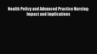PDF Health Policy and Advanced Practice Nursing: Impact and Implications Free Books