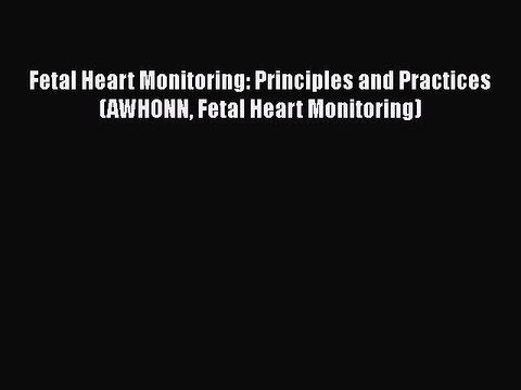 PDF Fetal Heart Monitoring: Principles and Practices (AWHONN Fetal Heart Monitoring) EBook