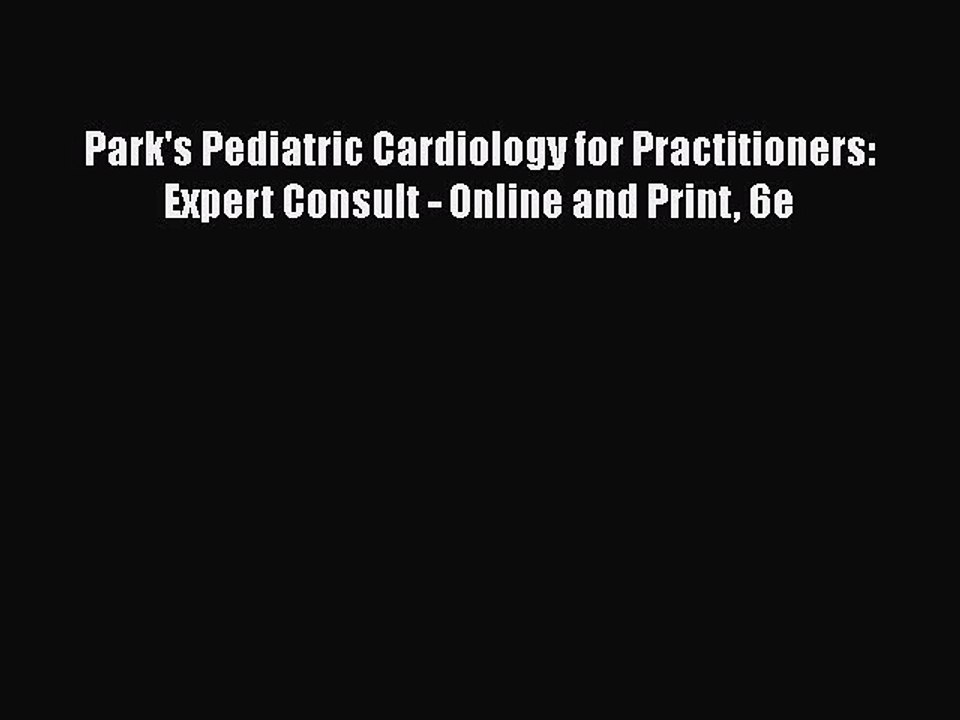 Download Park's Pediatric Cardiology for Practitioners: Expert Consult - Online and Print 6e