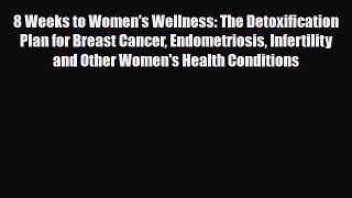 Read ‪8 Weeks to Women's Wellness: The Detoxification Plan for Breast Cancer Endometriosis