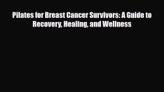 Read ‪Pilates for Breast Cancer Survivors: A Guide to Recovery Healing and Wellness‬ Ebook