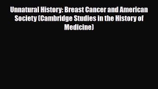 Read ‪Unnatural History: Breast Cancer and American Society (Cambridge Studies in the History