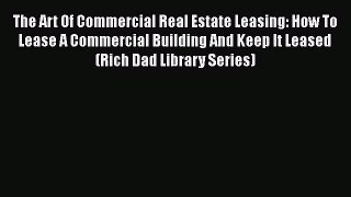 [Read book] The Art Of Commercial Real Estate Leasing: How To Lease A Commercial Building And
