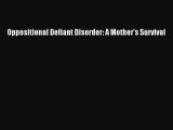 Read Oppositional Defiant Disorder: A Mother's Survival Ebook Free