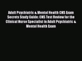 Read Adult Psychiatric & Mental Health CNS Exam Secrets Study Guide: CNS Test Review for the