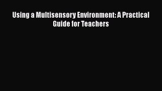 Read Using a Multisensory Environment: A Practical Guide for Teachers PDF Online