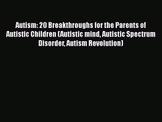 Read Autism: 20 Breakthroughs for the Parents of Autistic Children (Autistic mind Autistic