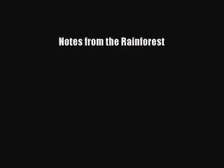 [PDF] Notes from the Rainforest [Download] Online