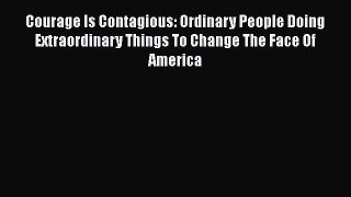 [Read book] Courage Is Contagious: Ordinary People Doing Extraordinary Things To Change The