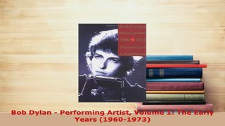 PDF  Bob Dylan  Performing Artist Volume 1 The Early Years 19601973 Read Online