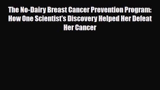 Read ‪The No-Dairy Breast Cancer Prevention Program: How One Scientist's Discovery Helped Her