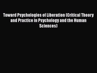 Download Toward Psychologies of Liberation (Critical Theory and Practice in Psychology and