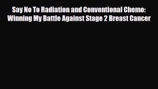 Read ‪Say No To Radiation and Conventional Chemo: Winning My Battle Against Stage 2 Breast