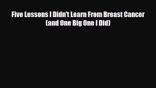 Read ‪Five Lessons I Didn't Learn From Breast Cancer (and One Big One I Did)‬ Ebook Free