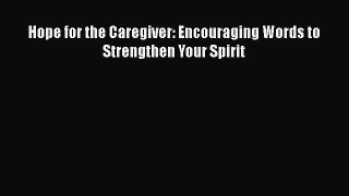 PDF Hope for the Caregiver: Encouraging Words to Strengthen Your Spirit  Read Online