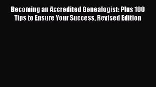 [Read book] Becoming an Accredited Genealogist: Plus 100 Tips to Ensure Your Success Revised