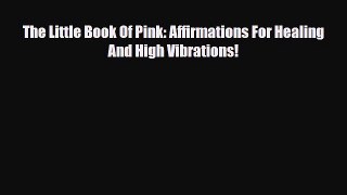 Read ‪The Little Book Of Pink: Affirmations For Healing And High Vibrations!‬ Ebook Free