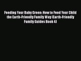 PDF Feeding Your Baby Green: How to Feed Your Child the Earth-Friendly Family Way (Earth-Friendly