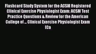 Read Flashcard Study System for the ACSM Registered Clinical Exercise Physiologist Exam: ACSM