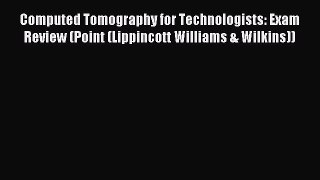 Read Computed Tomography for Technologists: Exam Review (Point (Lippincott Williams & Wilkins))