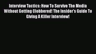 [Read book] Interview Tactics: How To Survive The Media Without Getting Clobbered! The Insider's