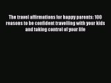 Download The travel affirmations for happy parents: 100 reasons to be confident travelling