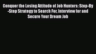 [Read book] Conquer the Losing Attitude of Job Hunters: Step-By-Step Strategy to Search For