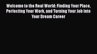 [Read book] Welcome to the Real World: Finding Your Place Perfecting Your Work and Turning