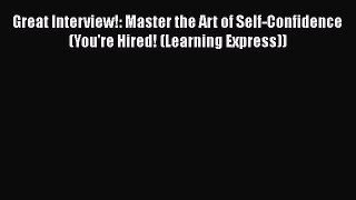 [Read book] Great Interview!: Master the Art of Self-Confidence (You're Hired! (Learning Express))