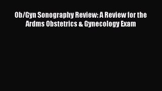 Read Ob/Gyn Sonography Review: A Review for the Ardms Obstetrics & Gynecology Exam PDF Online