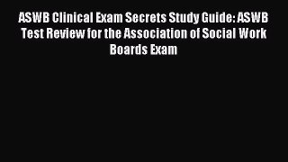 Read ASWB Clinical Exam Secrets Study Guide: ASWB Test Review for the Association of Social
