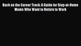 [Read book] Back on the Career Track: A Guide for Stay-at-Home Moms Who Want to Return to Work
