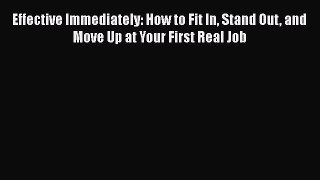 [Read book] Effective Immediately: How to Fit In Stand Out and Move Up at Your First Real Job