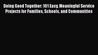 [Read book] Doing Good Together: 101 Easy Meaningful Service Projects for Families Schools