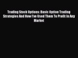 [Read book] Trading Stock Options: Basic Option Trading Strategies And How I've Used Them To