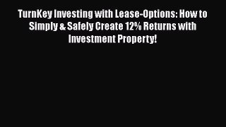 [Read book] TurnKey Investing with Lease-Options: How to Simply & Safely Create 12% Returns
