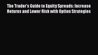[Read book] The Trader's Guide to Equity Spreads: Increase Returns and Lower Risk with Option