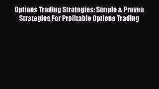 [Read book] Options Trading Strategies: Simple & Proven Strategies For Profitable Options Trading