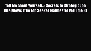 [Read book] Tell Me About Yourself…: Secrets to Strategic Job Interviews (The Job Seeker Manifesto)