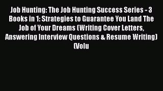 [Read book] Job Hunting: The Job Hunting Success Series - 3 Books in 1: Strategies to Guarantee