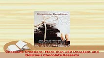 Download  Chocolate Creations More than 160 Decadent and Delicious Chocolate Desserts Read Online