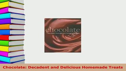 Download  Chocolate Decadent and Delicious Homemade Treats PDF Full Ebook
