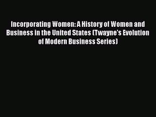 Read Incorporating Women: A History of Women and Business in the United States (Twayne's Evolution