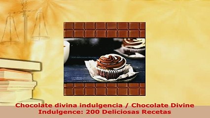 PDF  Chocolate divina indulgencia  Chocolate Divine Indulgence 200 Deliciosas Recetas Free Books