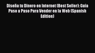 [Read book] Diseña tu Dinero en Internet (Best Seller): Guía Paso a Paso Para Vender en la