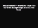 [Read book] The Business and Practice of Coaching: Finding Your Niche Making Money & Attracting