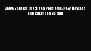 Read Solve Your Child's Sleep Problems: New Revised and Expanded Edition Ebook Free