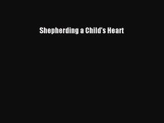 Read Shepherding a Child's Heart Ebook Free